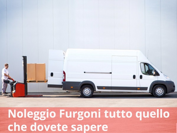 Noleggio furgoni: tutto quello che dovete sapere